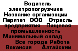 Водитель электропогрузчика › Название организации ­ Паритет, ООО › Отрасль предприятия ­ Пищевая промышленность › Минимальный оклад ­ 28 000 - Все города Работа » Вакансии   . Алтайский край,Алейск г.